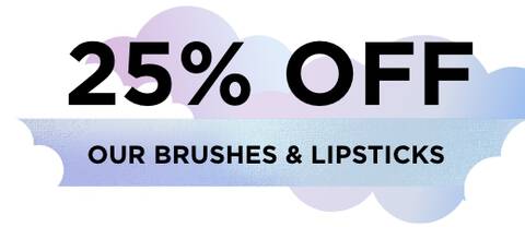 25% off our brushes and lipsticks