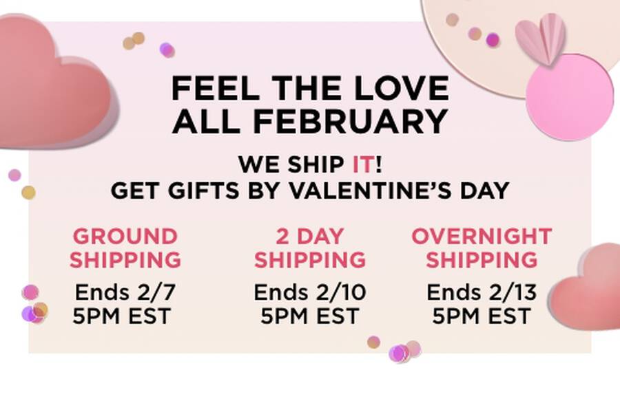 Feel the love all February! Get gifts by Valentines Day: Ground shipping ends 2/7 5pm, 2 day shipping ends 2/10 5pm, and overnight shipping ends 2/13 5pm