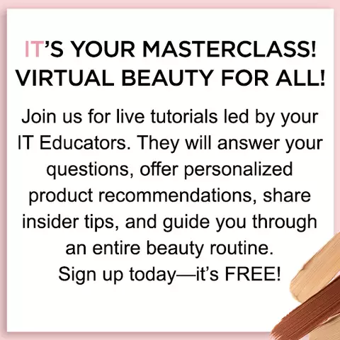 Square that reads "IT'S YOUR MASTERCLASS! VIRTUAL BEAUTY FOR ALL! Join us for live tutorials led by your IT Educators. They will answer your questions, offer personalized product reccomendations, share insider tips, and guide you through an entire beauty routine. Sign up today — it's FREE!
