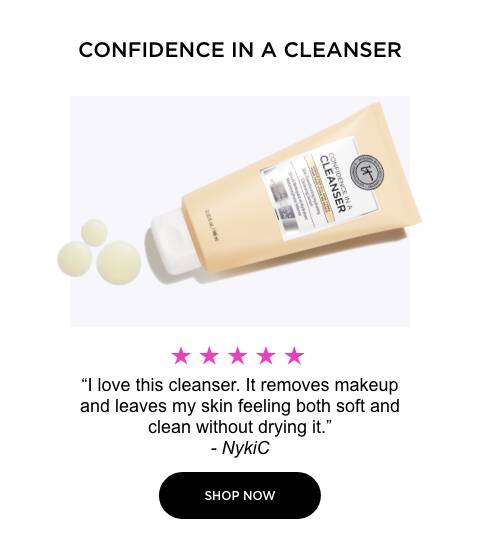 confidence in a cleanser - "I love this cleanser. It removes makeup and leaves my skin feeling both soft and clean without drying it." - NykiC